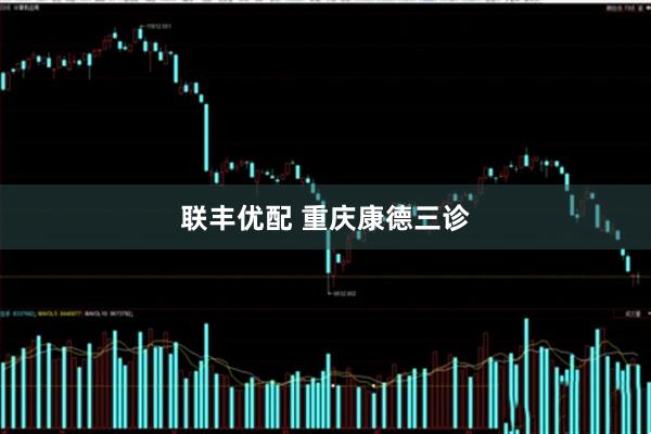 联丰优配 重庆康德三诊