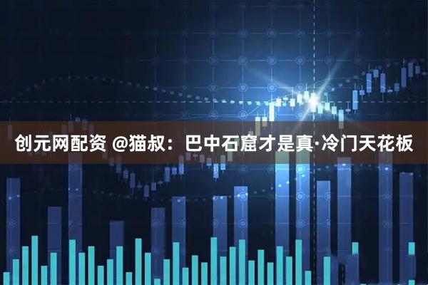 创元网配资 @猫叔：巴中石窟才是真·冷门天花板