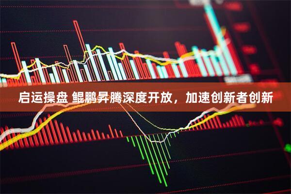 启运操盘 鲲鹏昇腾深度开放，加速创新者创新