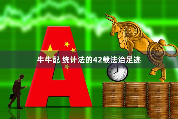 牛牛配 统计法的42载法治足迹